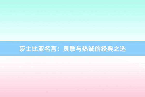 莎士比亚名言:灵敏与热诚的经典之选