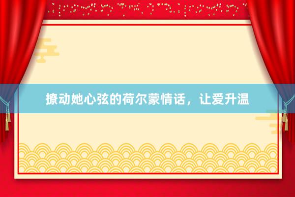 撩动她心弦的荷尔蒙情话，让爱升温
